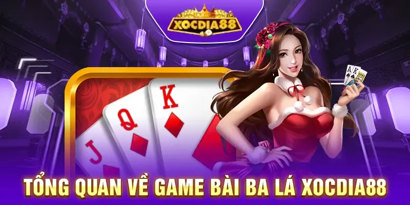 Giới thiệu tổng quan về game bài ba lá xocdia88