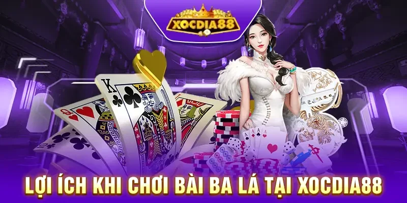 Lợi ích khi tham gia cá cược bài ba lá tại Xocdia88