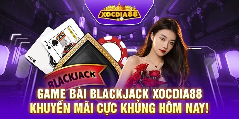 Game bài Blackjack Xocdia88