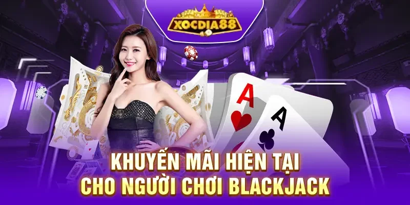 Các khuyến mãi và ưu đãi hiện tại cho người chơi khi tham gia Blackjack tại Xocdia88