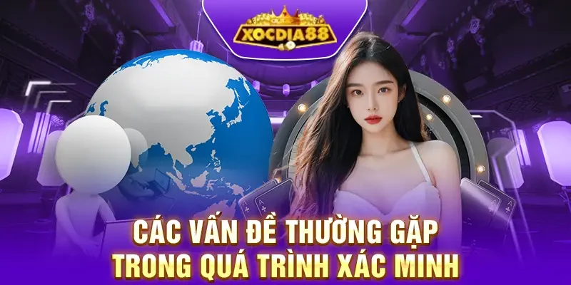 Các vấn đề thường gặp khi xác minh tài khoản Xocdia88