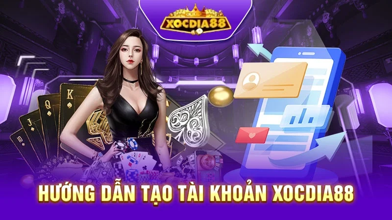 Hướng dẫn tạo tài khoản Xocdia88 chi tiết