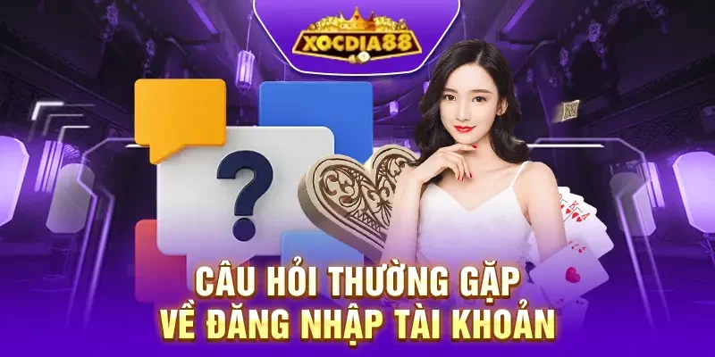 Câu hỏi thường gặp khi đăng nhập Xocdia88