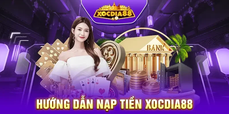 Hướng dẫn nạp tiền Xocdia88