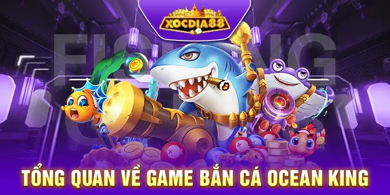 Giới thiệu tổng quan game bắn cá Ocean King