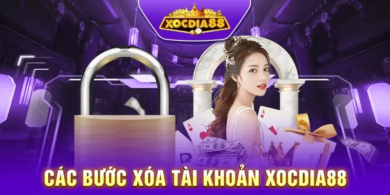 Hướng dẫn chi tiết các bước xóa tài khoản Xocdia88