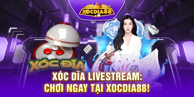 Xóc dĩa livestream tại xocdia88