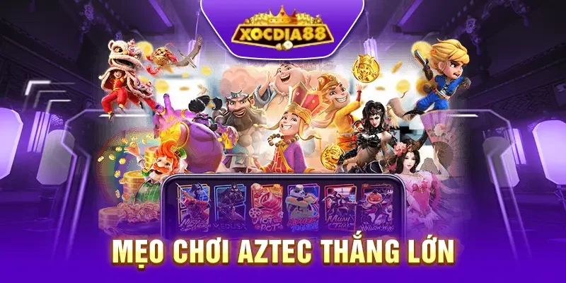 Mẹo chơi Aztec thắng lớn tại Xocdia88 từ cao thủ