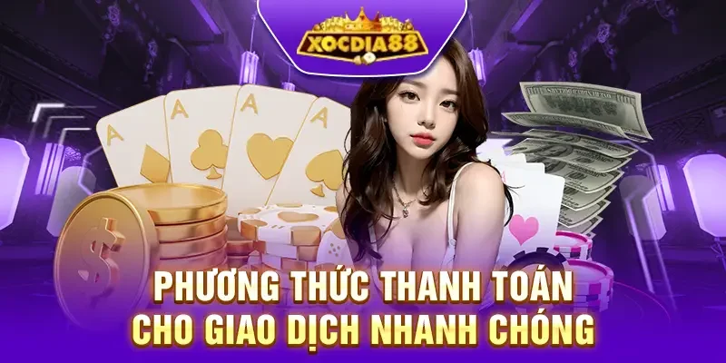 Phương thức thanh toán nhanh chóng và tiện lợi tại Xocdia88